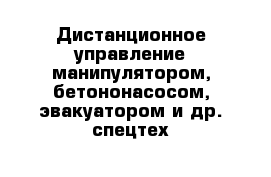 Дистанционное управление манипулятором, бетононасосом, эвакуатором и др. спецтех